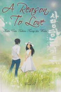 Image of A reason to love: ketika cinta terbatas ruang dan waktu